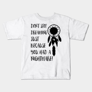 Dont stop dreaming just because you had a nightmare Kids T-Shirt